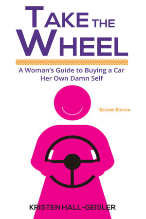 Take the Wheel: A Woman's Guide to Buying a Car Her Own Damn Self (2nd ed.)